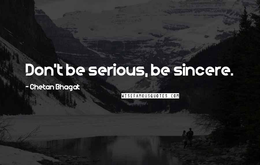 Chetan Bhagat Quotes: Don't be serious, be sincere.