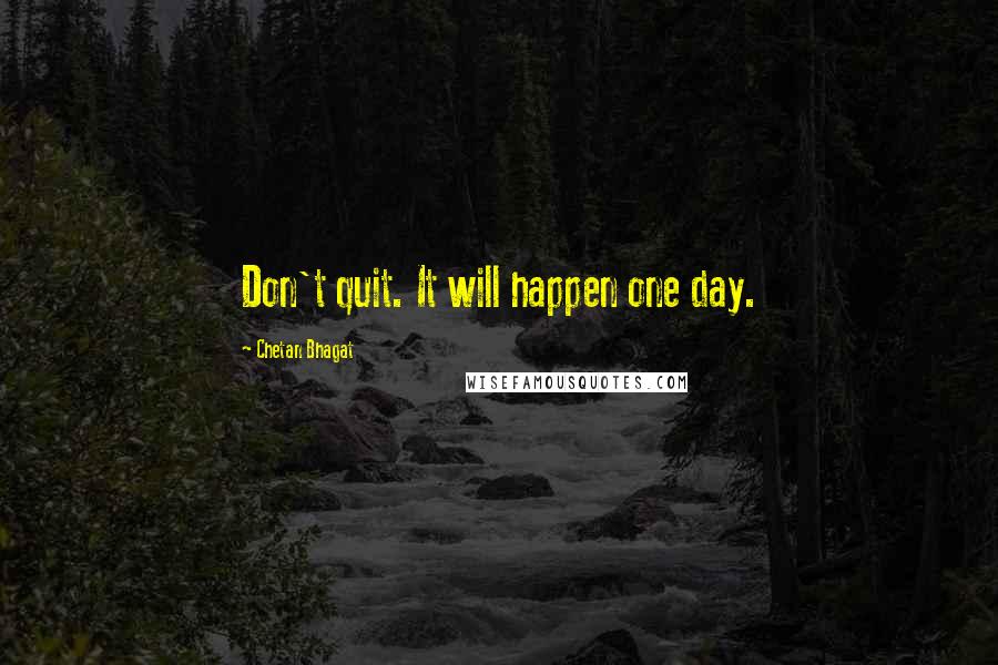 Chetan Bhagat Quotes: Don't quit. It will happen one day.