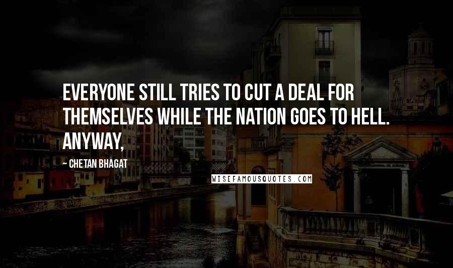 Chetan Bhagat Quotes: Everyone still tries to cut a deal for themselves while the nation goes to hell. Anyway,