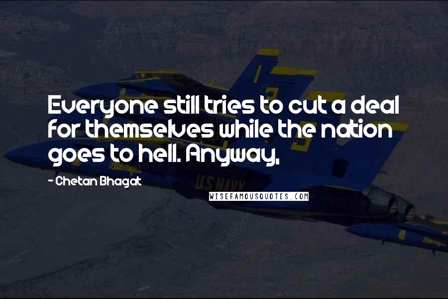 Chetan Bhagat Quotes: Everyone still tries to cut a deal for themselves while the nation goes to hell. Anyway,