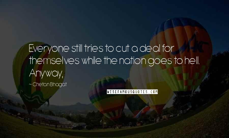 Chetan Bhagat Quotes: Everyone still tries to cut a deal for themselves while the nation goes to hell. Anyway,