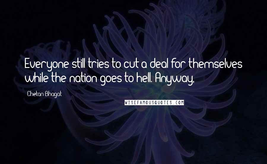 Chetan Bhagat Quotes: Everyone still tries to cut a deal for themselves while the nation goes to hell. Anyway,