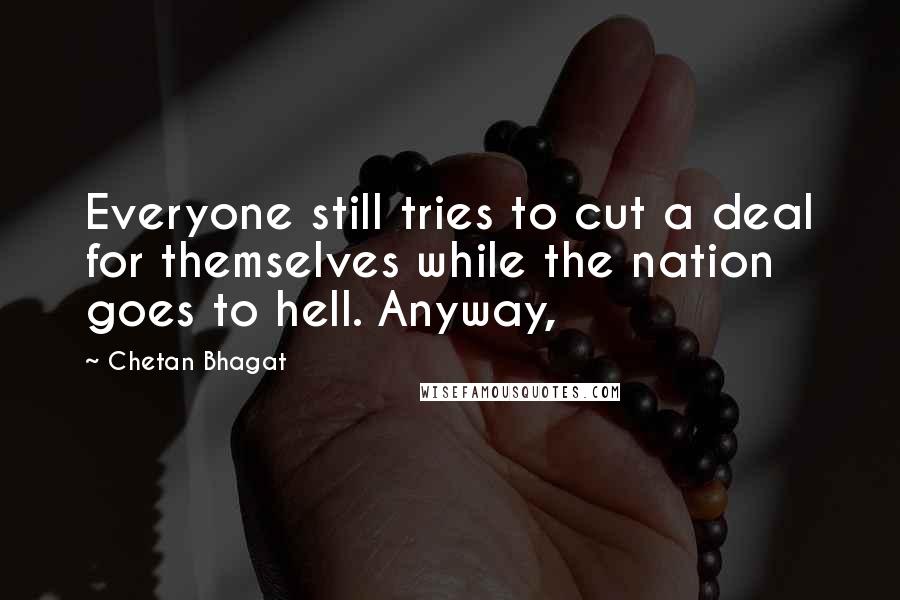 Chetan Bhagat Quotes: Everyone still tries to cut a deal for themselves while the nation goes to hell. Anyway,