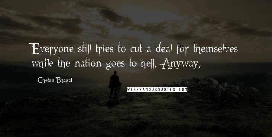 Chetan Bhagat Quotes: Everyone still tries to cut a deal for themselves while the nation goes to hell. Anyway,