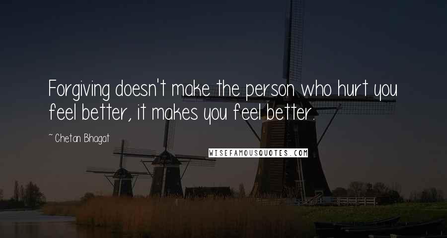 Chetan Bhagat Quotes: Forgiving doesn't make the person who hurt you feel better, it makes you feel better.