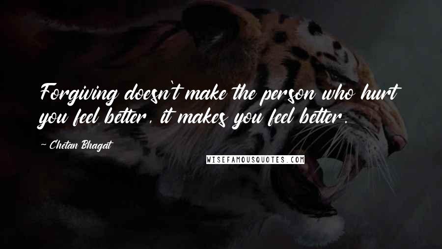 Chetan Bhagat Quotes: Forgiving doesn't make the person who hurt you feel better, it makes you feel better.