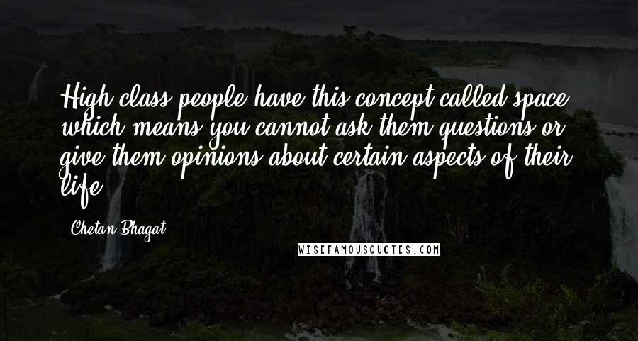 Chetan Bhagat Quotes: High-class people have this concept called space, which means you cannot ask them questions or give them opinions about certain aspects of their life.