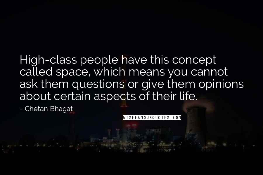 Chetan Bhagat Quotes: High-class people have this concept called space, which means you cannot ask them questions or give them opinions about certain aspects of their life.