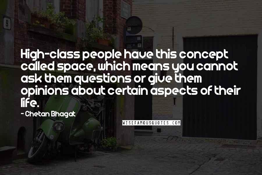 Chetan Bhagat Quotes: High-class people have this concept called space, which means you cannot ask them questions or give them opinions about certain aspects of their life.