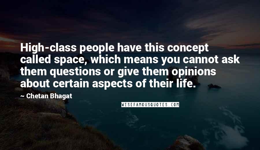 Chetan Bhagat Quotes: High-class people have this concept called space, which means you cannot ask them questions or give them opinions about certain aspects of their life.