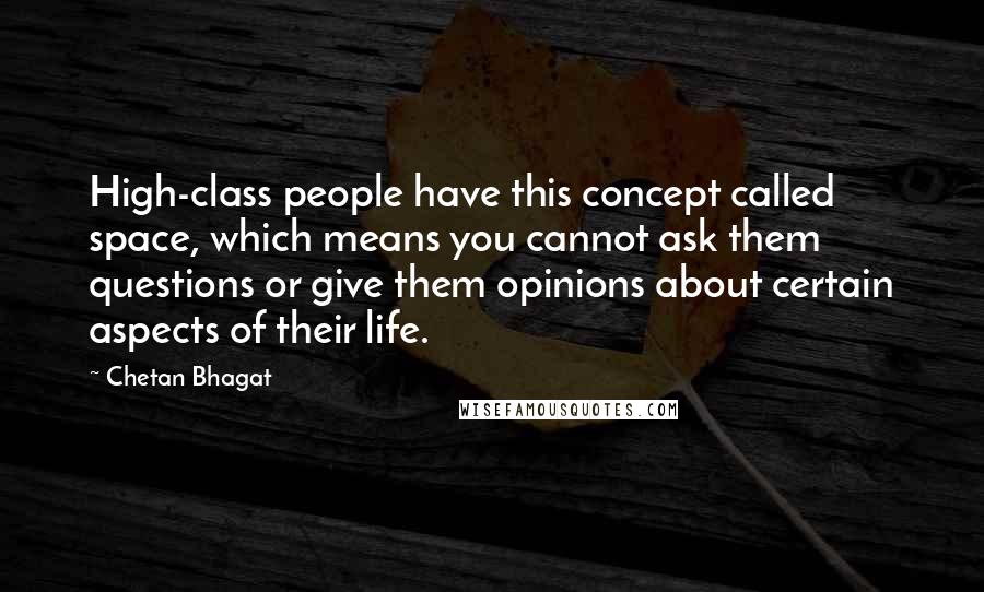 Chetan Bhagat Quotes: High-class people have this concept called space, which means you cannot ask them questions or give them opinions about certain aspects of their life.