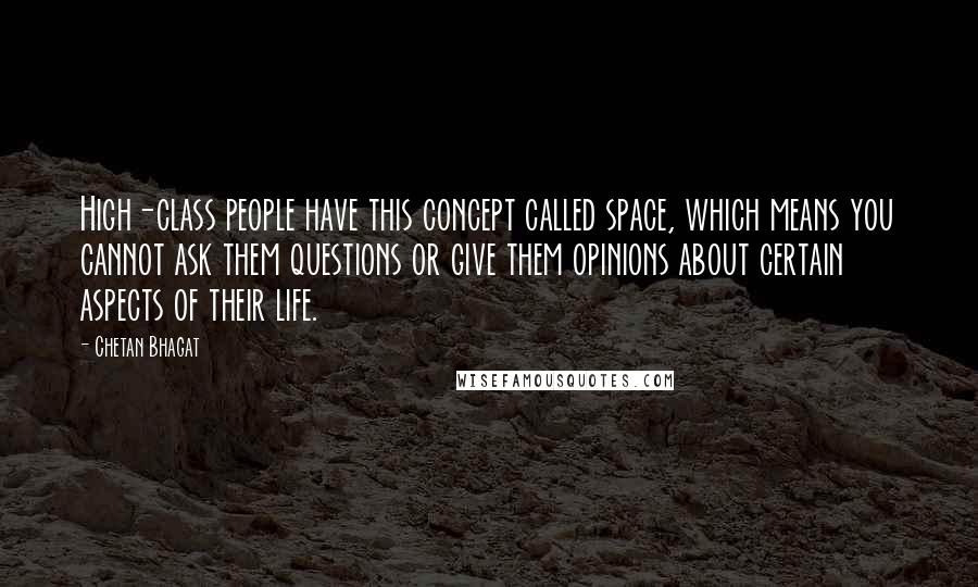 Chetan Bhagat Quotes: High-class people have this concept called space, which means you cannot ask them questions or give them opinions about certain aspects of their life.