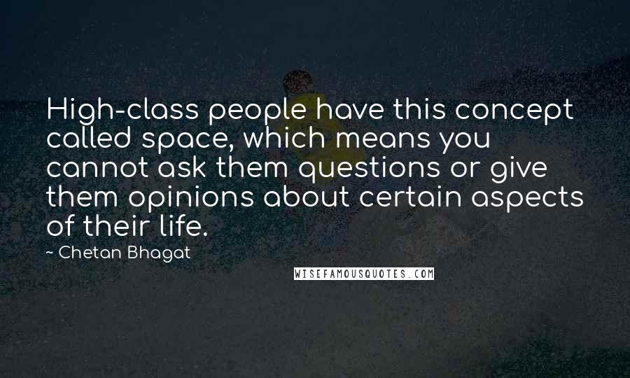 Chetan Bhagat Quotes: High-class people have this concept called space, which means you cannot ask them questions or give them opinions about certain aspects of their life.