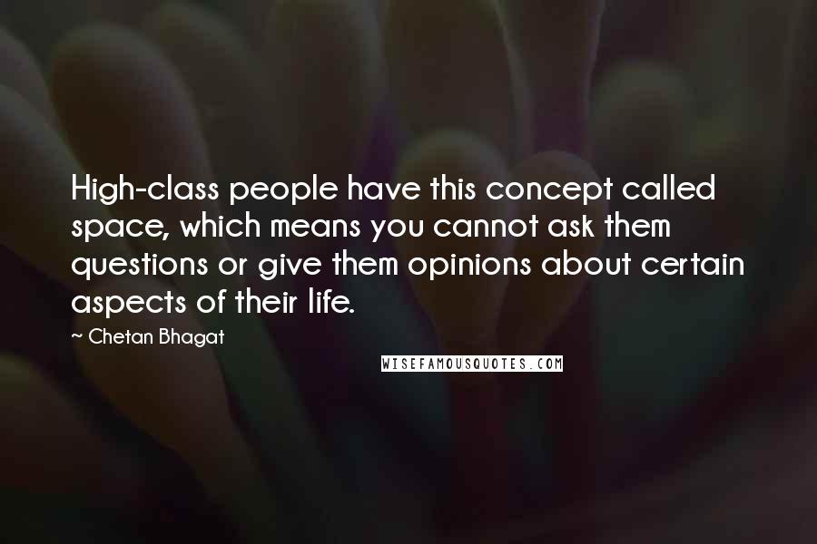 Chetan Bhagat Quotes: High-class people have this concept called space, which means you cannot ask them questions or give them opinions about certain aspects of their life.