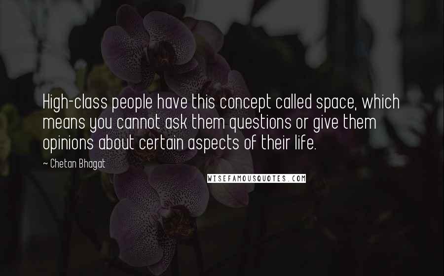 Chetan Bhagat Quotes: High-class people have this concept called space, which means you cannot ask them questions or give them opinions about certain aspects of their life.