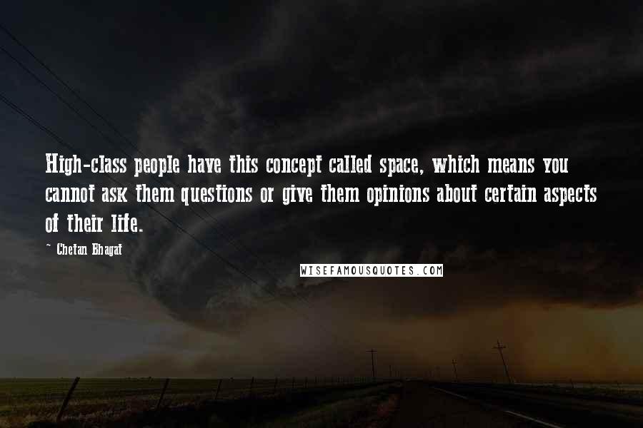 Chetan Bhagat Quotes: High-class people have this concept called space, which means you cannot ask them questions or give them opinions about certain aspects of their life.