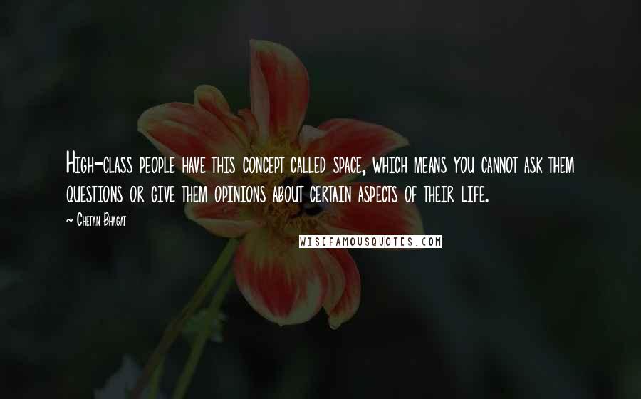 Chetan Bhagat Quotes: High-class people have this concept called space, which means you cannot ask them questions or give them opinions about certain aspects of their life.