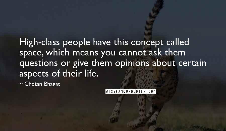 Chetan Bhagat Quotes: High-class people have this concept called space, which means you cannot ask them questions or give them opinions about certain aspects of their life.