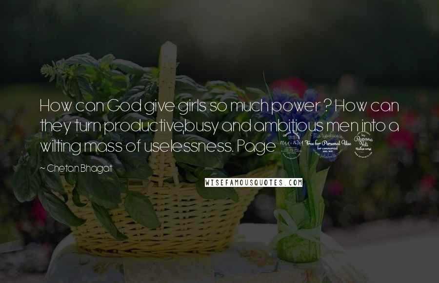 Chetan Bhagat Quotes: How can God give girls so much power ? How can they turn productive,busy and ambitious men into a wilting mass of uselessness. Page 204