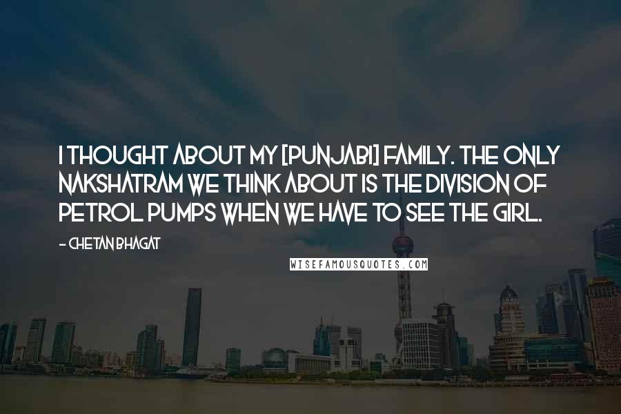 Chetan Bhagat Quotes: I thought about my [Punjabi] family. The only nakshatram we think about is the division of petrol pumps when we have to see the girl.