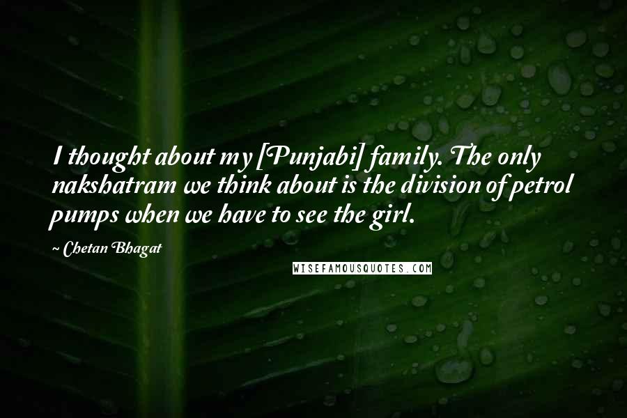 Chetan Bhagat Quotes: I thought about my [Punjabi] family. The only nakshatram we think about is the division of petrol pumps when we have to see the girl.