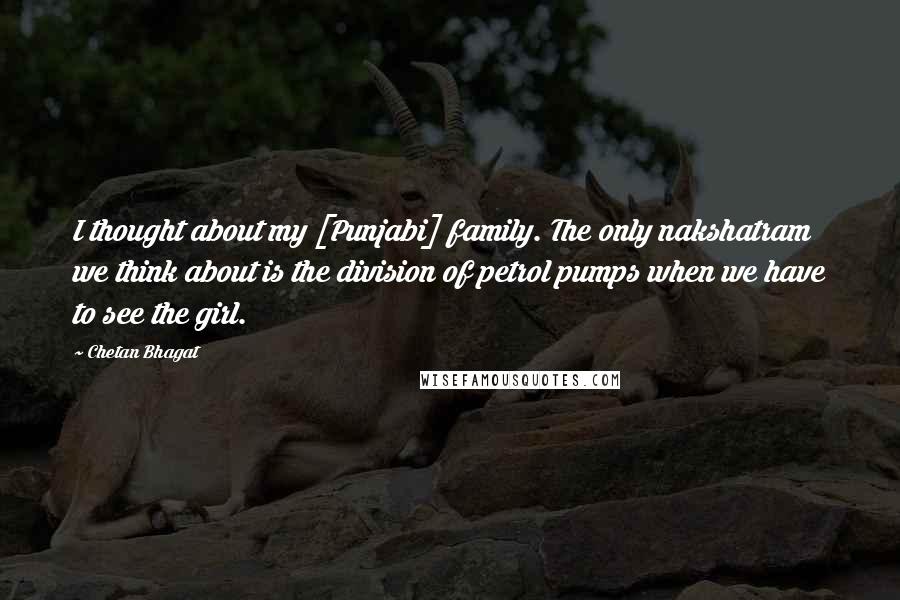 Chetan Bhagat Quotes: I thought about my [Punjabi] family. The only nakshatram we think about is the division of petrol pumps when we have to see the girl.