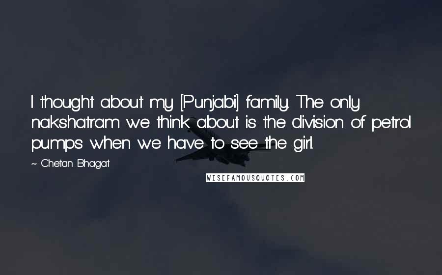Chetan Bhagat Quotes: I thought about my [Punjabi] family. The only nakshatram we think about is the division of petrol pumps when we have to see the girl.
