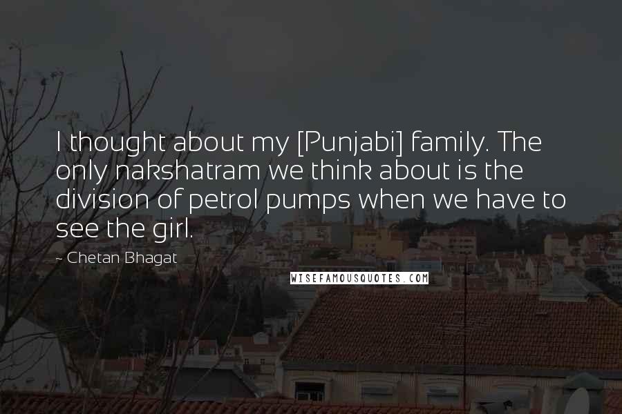 Chetan Bhagat Quotes: I thought about my [Punjabi] family. The only nakshatram we think about is the division of petrol pumps when we have to see the girl.