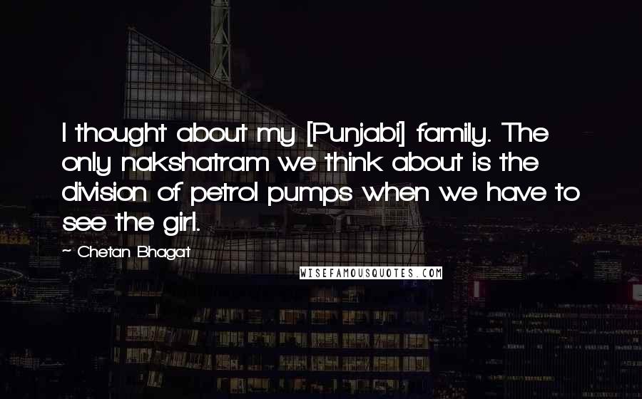 Chetan Bhagat Quotes: I thought about my [Punjabi] family. The only nakshatram we think about is the division of petrol pumps when we have to see the girl.