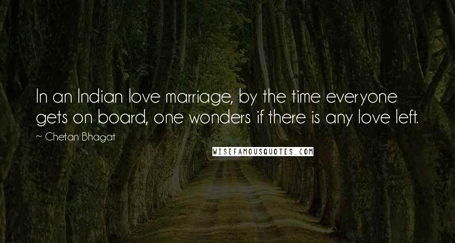 Chetan Bhagat Quotes: In an Indian love marriage, by the time everyone gets on board, one wonders if there is any love left.