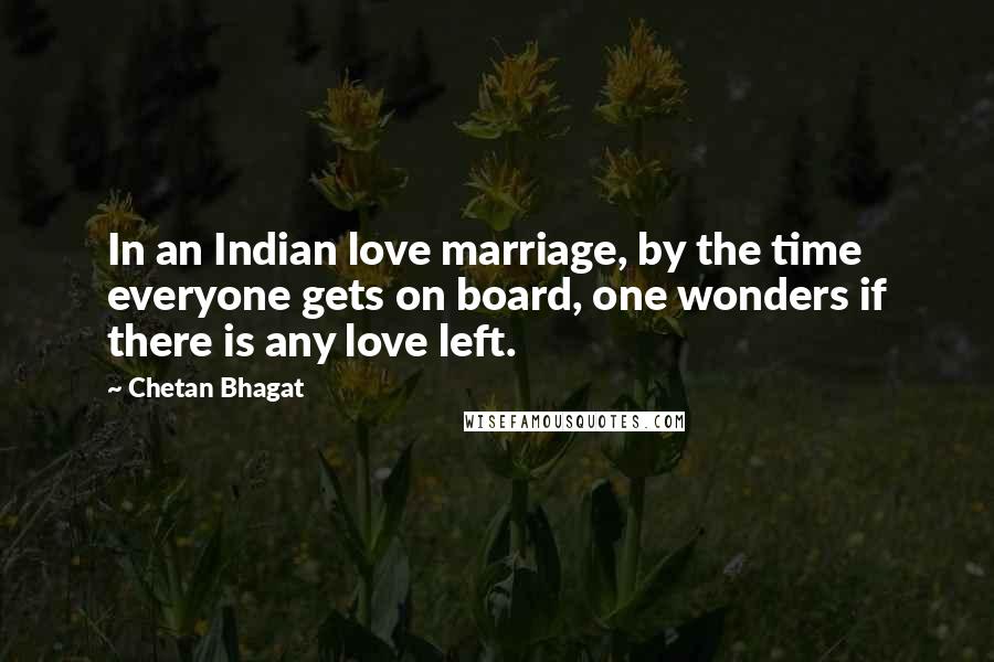 Chetan Bhagat Quotes: In an Indian love marriage, by the time everyone gets on board, one wonders if there is any love left.
