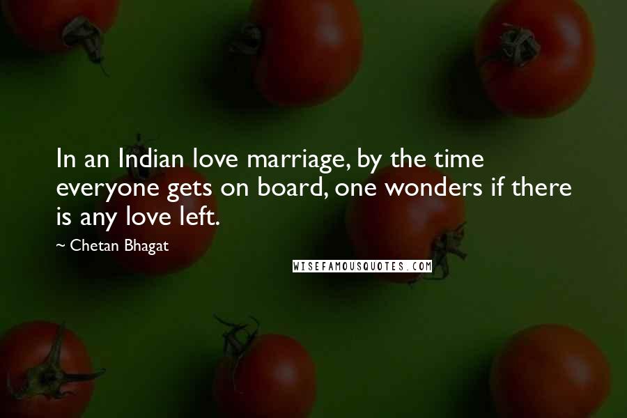 Chetan Bhagat Quotes: In an Indian love marriage, by the time everyone gets on board, one wonders if there is any love left.