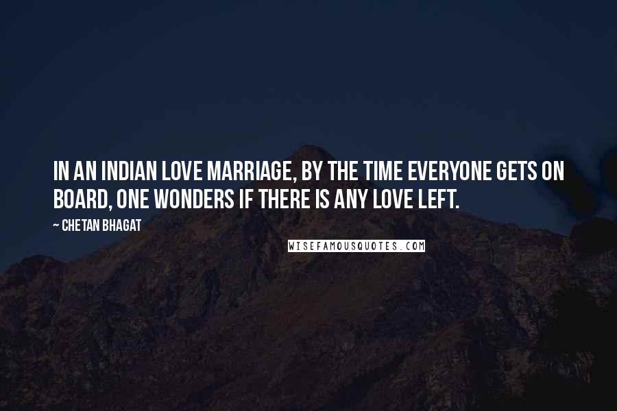 Chetan Bhagat Quotes: In an Indian love marriage, by the time everyone gets on board, one wonders if there is any love left.