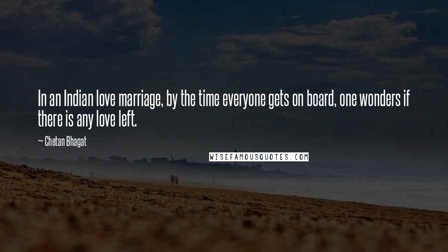 Chetan Bhagat Quotes: In an Indian love marriage, by the time everyone gets on board, one wonders if there is any love left.