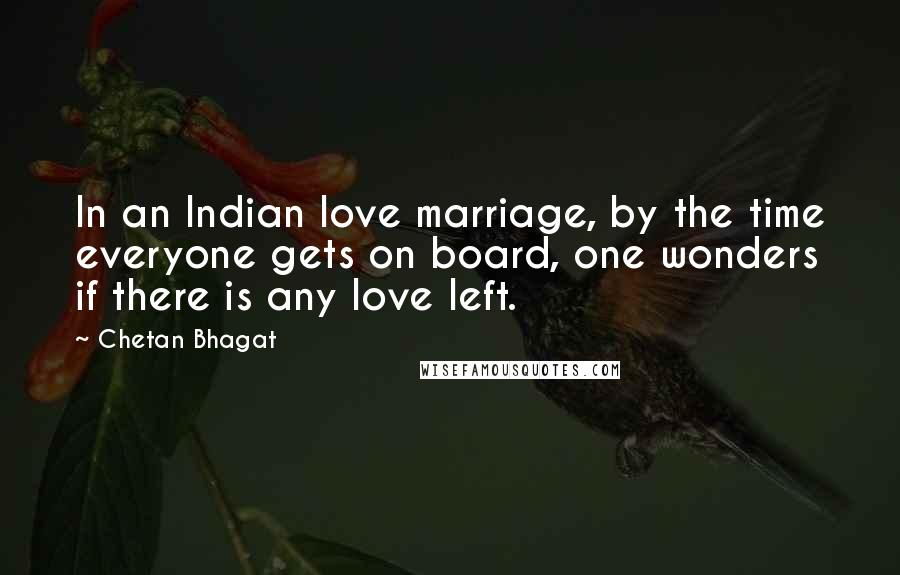 Chetan Bhagat Quotes: In an Indian love marriage, by the time everyone gets on board, one wonders if there is any love left.