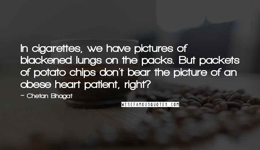 Chetan Bhagat Quotes: In cigarettes, we have pictures of blackened lungs on the packs. But packets of potato chips don't bear the picture of an obese heart patient, right?