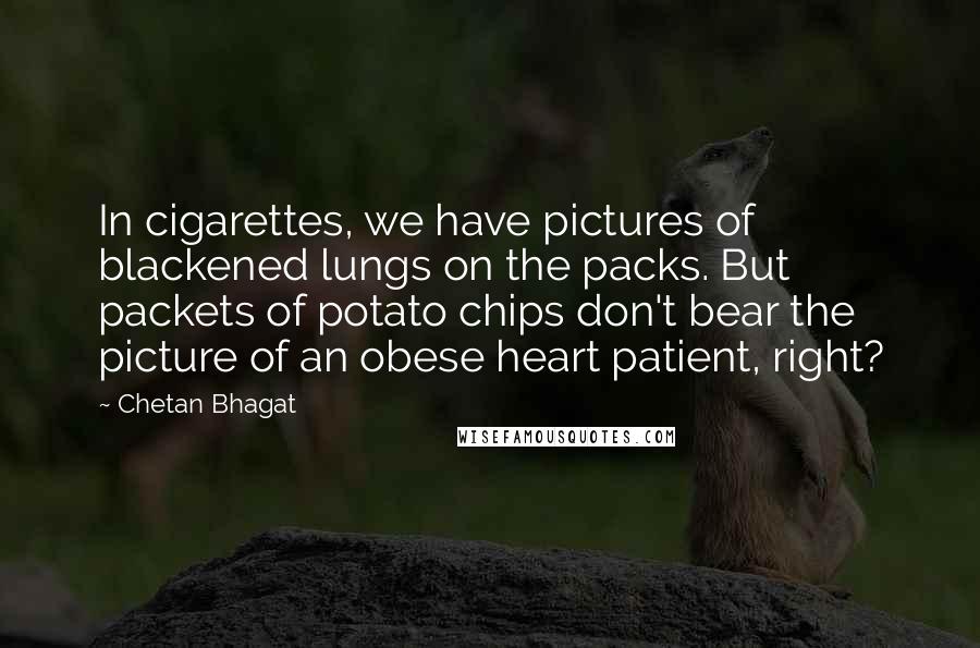 Chetan Bhagat Quotes: In cigarettes, we have pictures of blackened lungs on the packs. But packets of potato chips don't bear the picture of an obese heart patient, right?