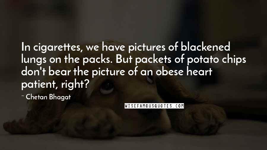 Chetan Bhagat Quotes: In cigarettes, we have pictures of blackened lungs on the packs. But packets of potato chips don't bear the picture of an obese heart patient, right?