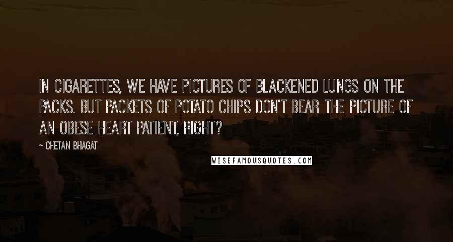 Chetan Bhagat Quotes: In cigarettes, we have pictures of blackened lungs on the packs. But packets of potato chips don't bear the picture of an obese heart patient, right?