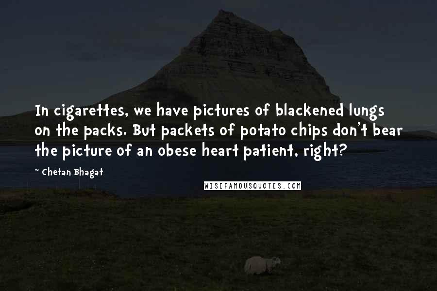 Chetan Bhagat Quotes: In cigarettes, we have pictures of blackened lungs on the packs. But packets of potato chips don't bear the picture of an obese heart patient, right?