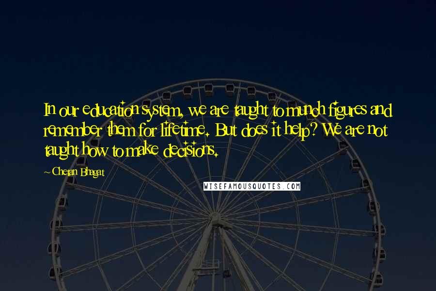 Chetan Bhagat Quotes: In our education system, we are taught to munch figures and remember them for lifetime. But does it help? We are not taught how to make decisions.