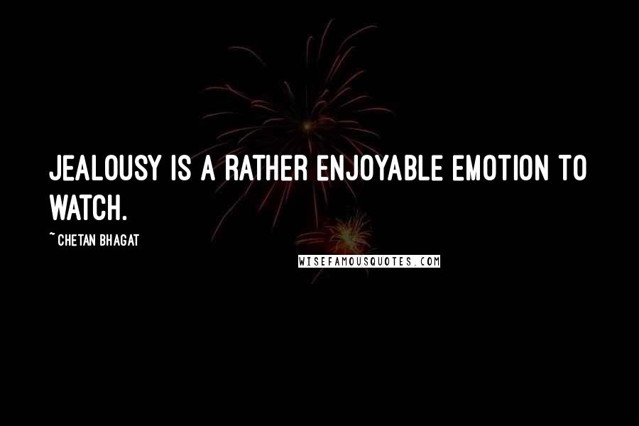 Chetan Bhagat Quotes: Jealousy is a rather enjoyable emotion to watch.