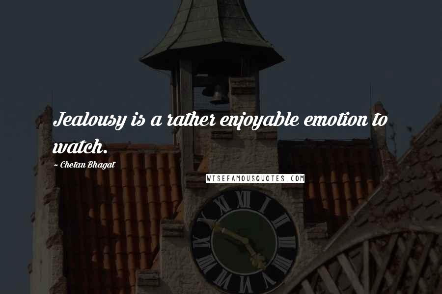 Chetan Bhagat Quotes: Jealousy is a rather enjoyable emotion to watch.