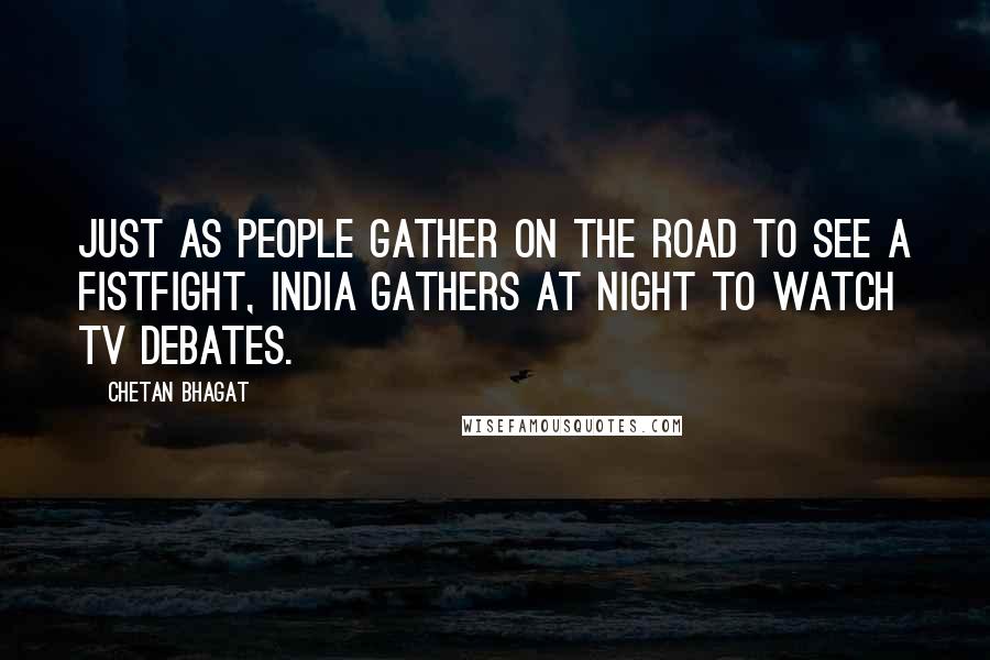 Chetan Bhagat Quotes: Just as people gather on the road to see a fistfight, India gathers at night to watch TV debates.