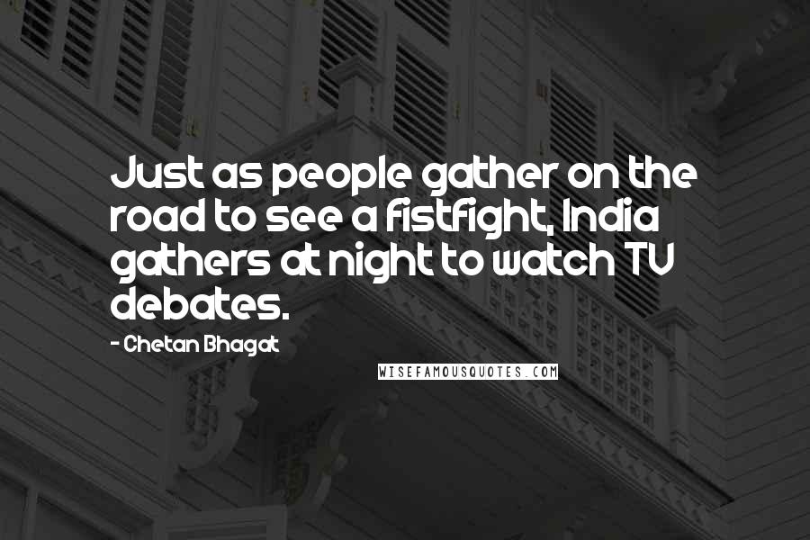 Chetan Bhagat Quotes: Just as people gather on the road to see a fistfight, India gathers at night to watch TV debates.