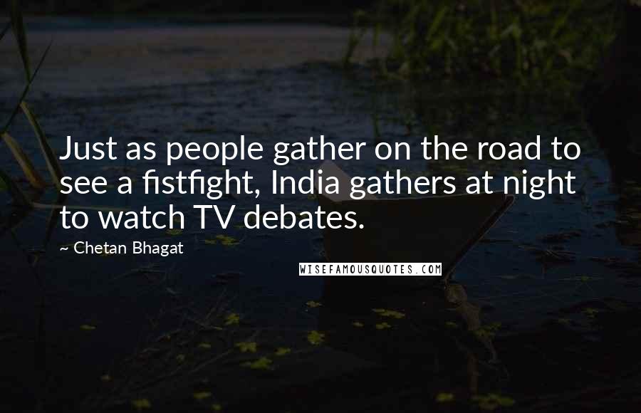 Chetan Bhagat Quotes: Just as people gather on the road to see a fistfight, India gathers at night to watch TV debates.