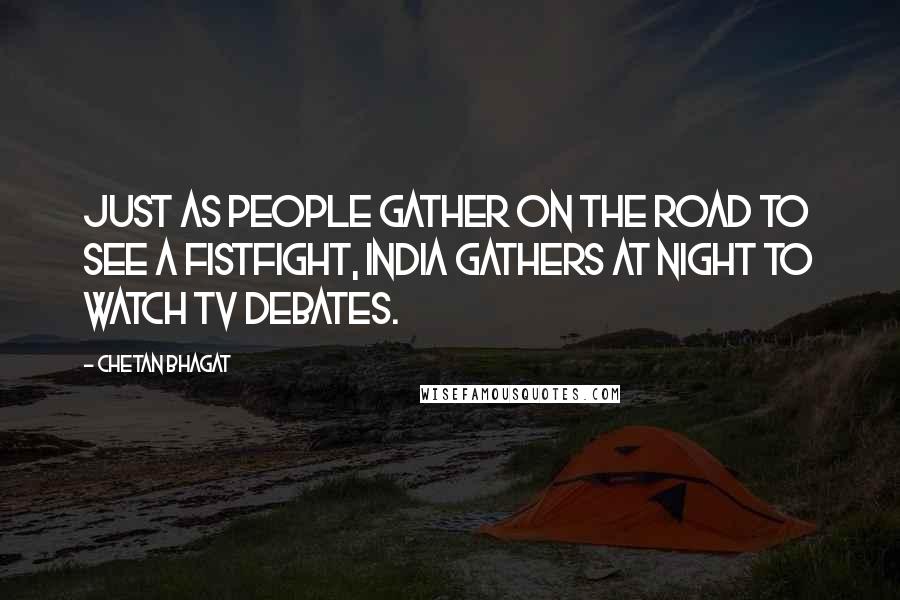 Chetan Bhagat Quotes: Just as people gather on the road to see a fistfight, India gathers at night to watch TV debates.