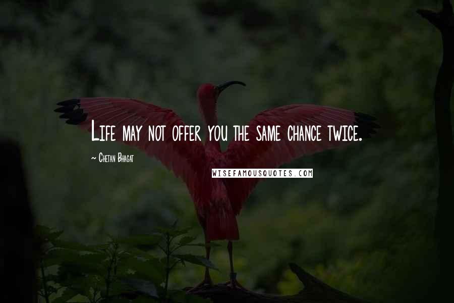 Chetan Bhagat Quotes: Life may not offer you the same chance twice.