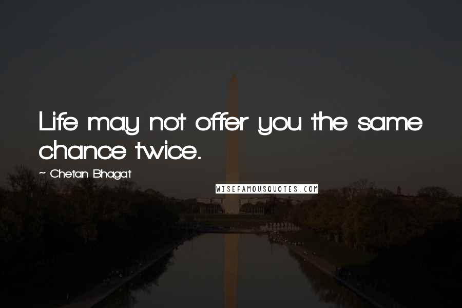 Chetan Bhagat Quotes: Life may not offer you the same chance twice.