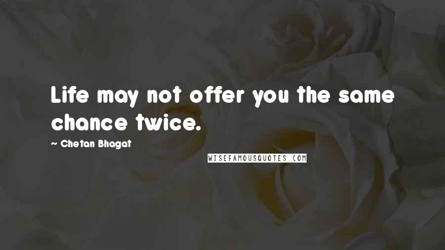 Chetan Bhagat Quotes: Life may not offer you the same chance twice.